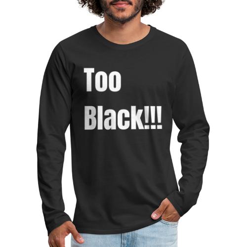 Too Black White 1 - Men's Premium Long Sleeve T-Shirt