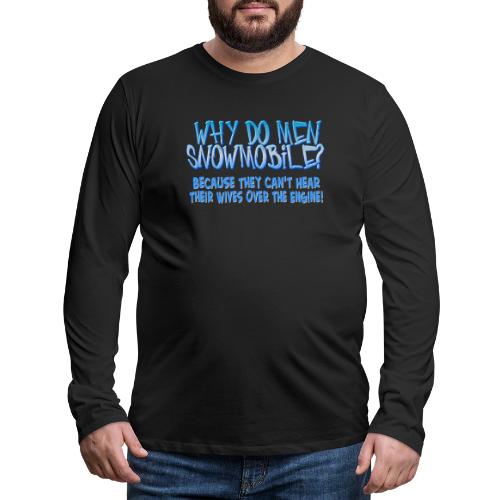 Why Do Men Snowmobile? - Men's Premium Long Sleeve T-Shirt