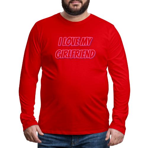 I Love My Girlfriend T-Shirt - Customizable - Men's Premium Long Sleeve T-Shirt