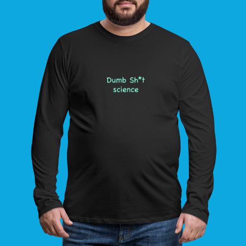 Dumb sh*t science - Men's Premium Long Sleeve T-Shirt