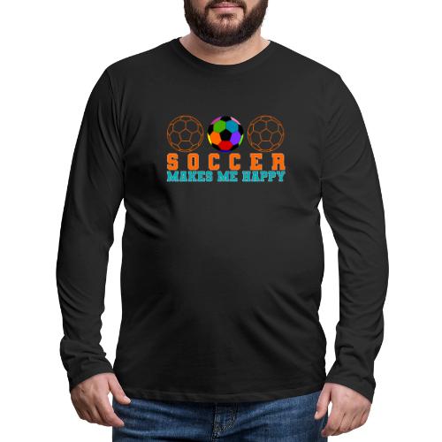 Soccer Makes Me Happy - Men's Premium Long Sleeve T-Shirt