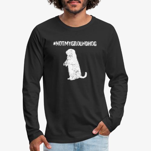 Not My Groundhog - Men's Premium Long Sleeve T-Shirt