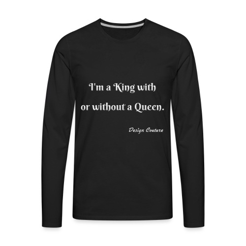 I M A KING WITH OR WITHOUT A QUEEN WHITE - Men's Premium Long Sleeve T-Shirt