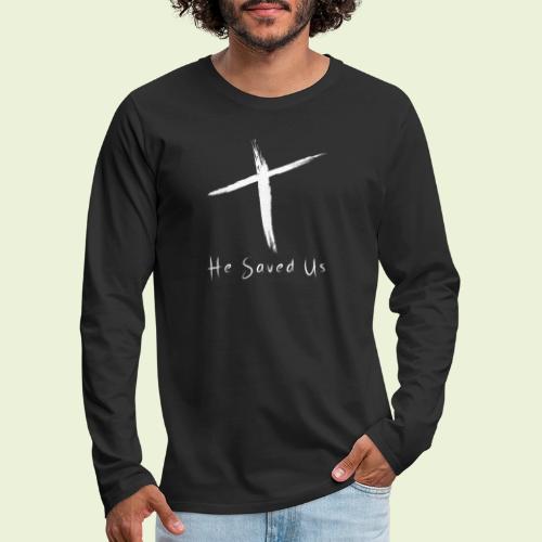 He Saved Us | White Letters - Men's Premium Long Sleeve T-Shirt