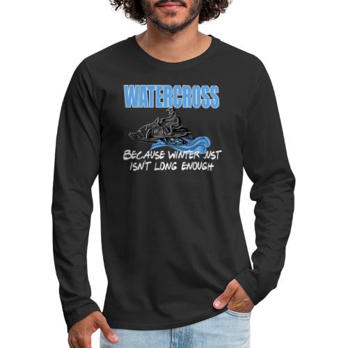 Watercross - Because Winter Just Isn't Long Enough - Men's Premium Long Sleeve T-Shirt