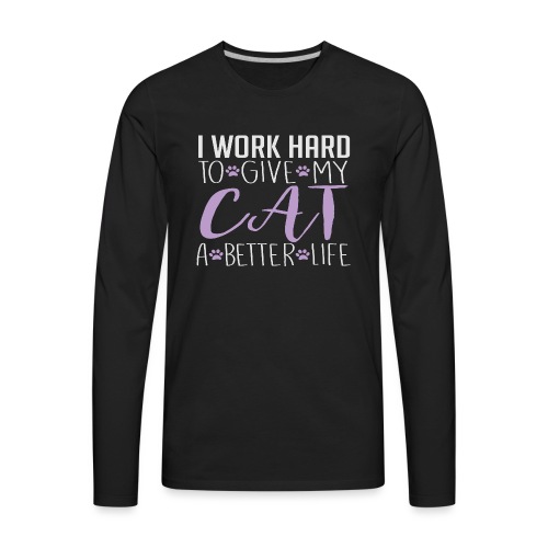 I work hard to give my cat a better life - Men's Premium Long Sleeve T-Shirt