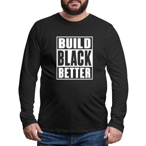 Build Black Better - Men's Premium Long Sleeve T-Shirt