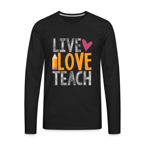 Live Love Teach Pencil Heart Teacher T-Shirts - Men's Premium Long Sleeve T-Shirt