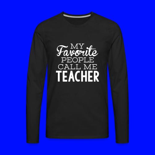 My Favorite People Call Me Teacher T-Shirts - Men's Premium Long Sleeve T-Shirt