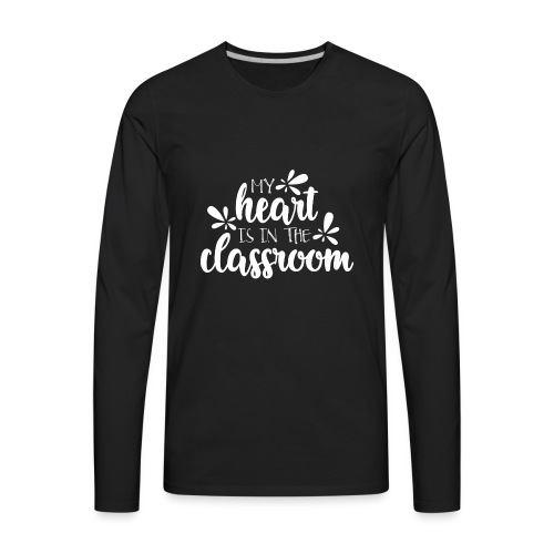 My Heart Is In the Classroom Teacher T-Shirt - Men's Premium Long Sleeve T-Shirt