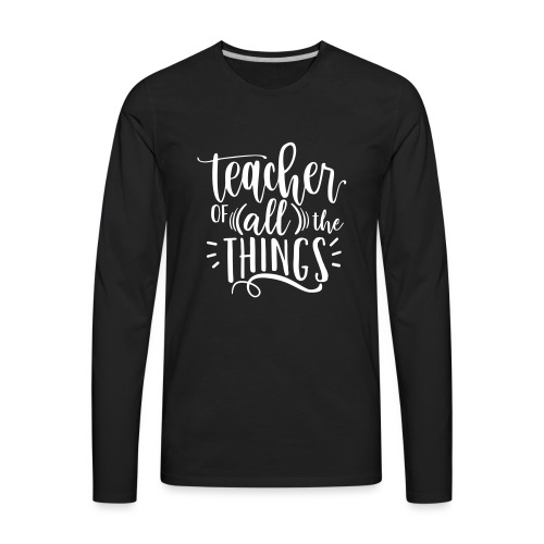 Teacher of All the Things Cute Teacher T-Shirts - Men's Premium Long Sleeve T-Shirt