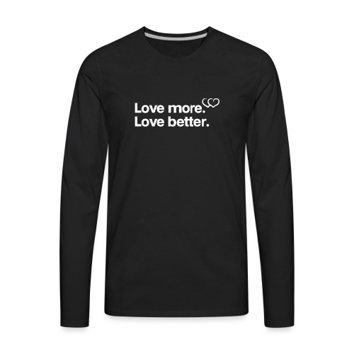 Love more. Love better. Collection - Men's Premium Long Sleeve T-Shirt