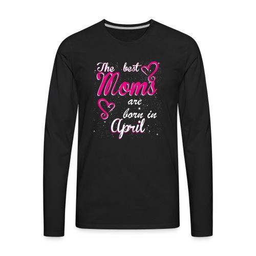 The Best Moms are born in April - Men's Premium Long Sleeve T-Shirt