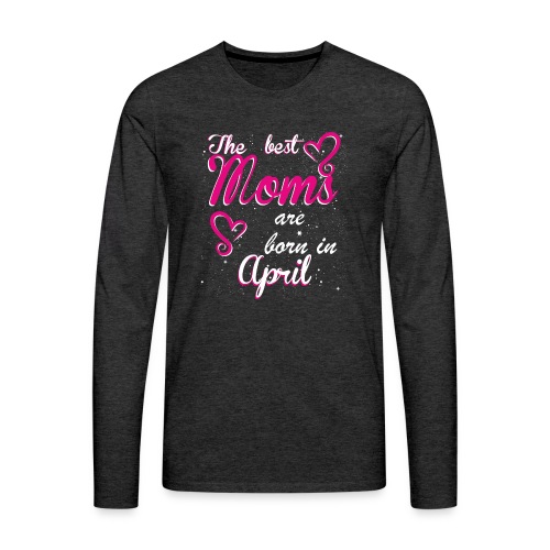 The Best Moms are born in April - Men's Premium Long Sleeve T-Shirt