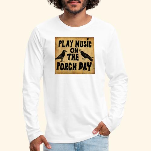 Play Music on te Porch Day - Men's Premium Long Sleeve T-Shirt