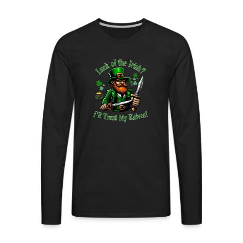 Luck of the Irish? I'll Trust My Knives! - Men's Premium Long Sleeve T-Shirt