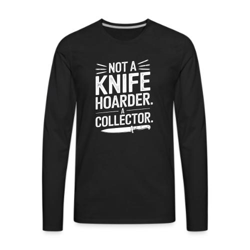Not a Knife Hoarder. A Collector. - Men's Premium Long Sleeve T-Shirt