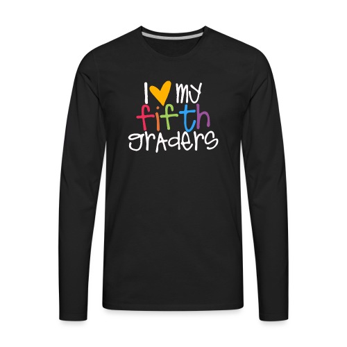 I Love My Fifth Graders Teacher Shirt - Men's Premium Long Sleeve T-Shirt