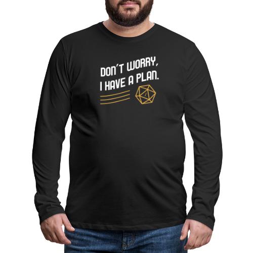 Don't Worry I Have A Plan D20 Dice - Men's Premium Long Sleeve T-Shirt