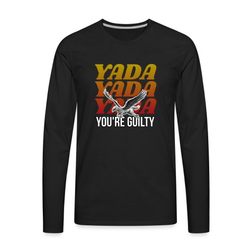 Yada Yada Yada You're Guilty - Men's Premium Long Sleeve T-Shirt