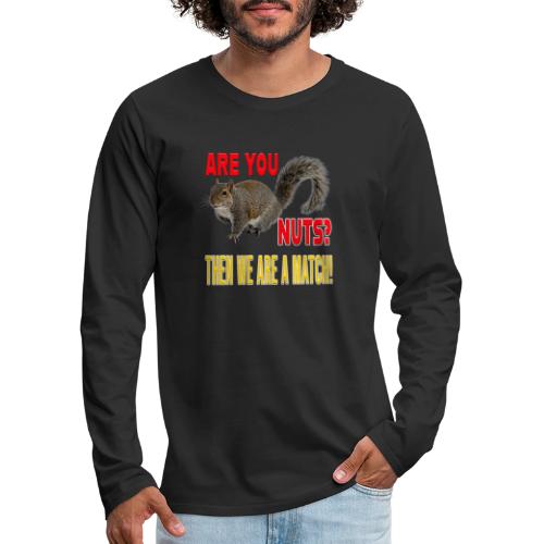 Are You Nuts? Then we are a match! - Men's Premium Long Sleeve T-Shirt