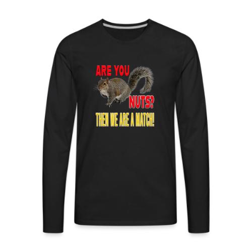 Are You Nuts? Then we are a match! - Men's Premium Long Sleeve T-Shirt