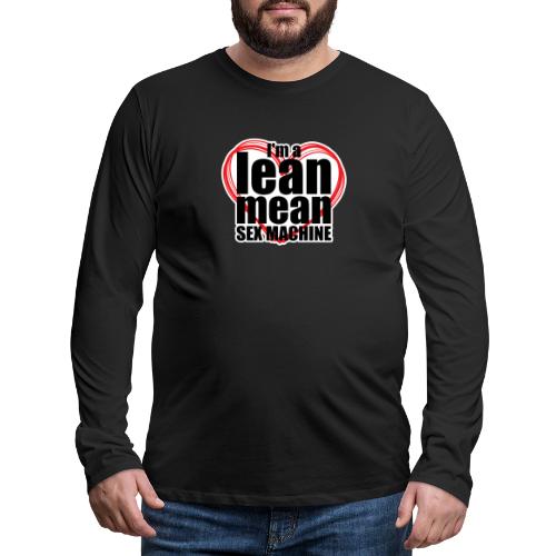 I'm a Lean Mean Sex Machine - Sexy Clothing - Men's Premium Long Sleeve T-Shirt