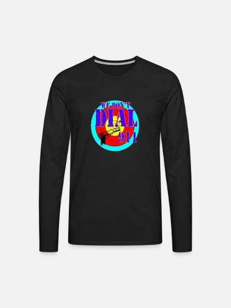 We dont dial 911 - Men's Premium Long Sleeve T-Shirt - black