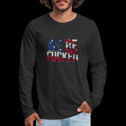 We're Fucked - America - Men's Premium Long Sleeve T-Shirt