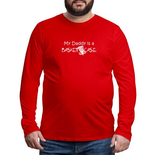 My Daddy is a Basket Case - Men's Premium Long Sleeve T-Shirt