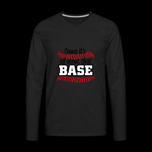 all about that base - Men's Premium Long Sleeve T-Shirt