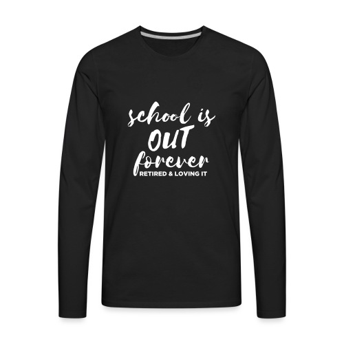 School is Out Forever Retired & Loving It Teacher - Men's Premium Long Sleeve T-Shirt