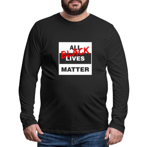 All Black Lives Matter - Men's Premium Long Sleeve T-Shirt