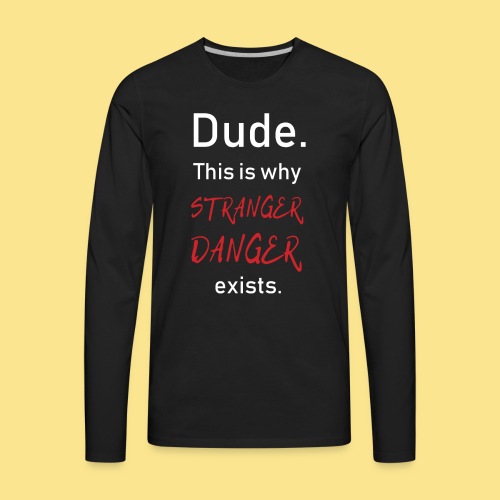 Dude. Stranger Danger. - Men's Premium Long Sleeve T-Shirt