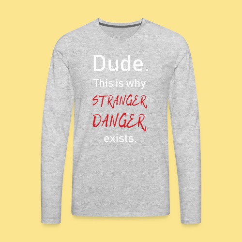Dude. Stranger Danger. - Men's Premium Long Sleeve T-Shirt