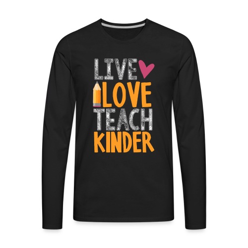 Live Love Teach Kindergarten Teacher T-Shirts - Men's Premium Long Sleeve T-Shirt