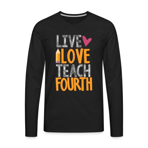 Live Love Teach Fourth Grade Teacher T-Shirts - Men's Premium Long Sleeve T-Shirt