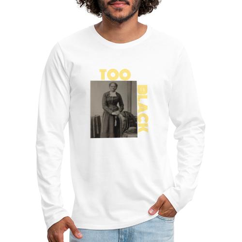 Harriet Tubman TOO BLACK!!! - Men's Premium Long Sleeve T-Shirt
