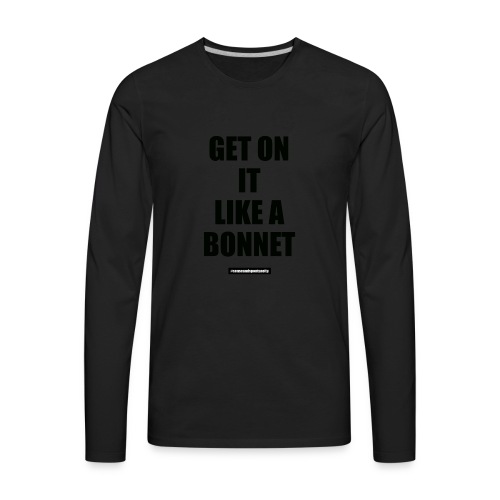 Get On It Like A Bonnet Patron Only - Men's Premium Long Sleeve T-Shirt