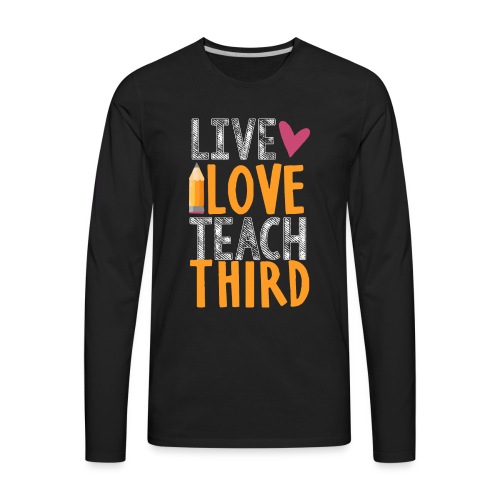 Live Love Teach Third Grade Teacher T-Shirts - Men's Premium Long Sleeve T-Shirt