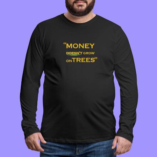 Money Doesn't Grow on Trees - Men's Premium Long Sleeve T-Shirt