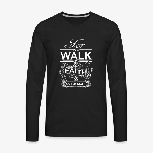 We Walk By Faith Not By Sight - Men's Premium Long Sleeve T-Shirt