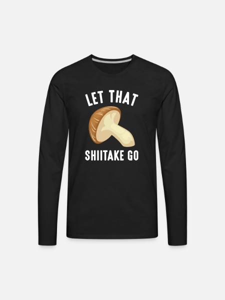 Let That Shiitake Go - Men's Premium Long Sleeve T-Shirt - black