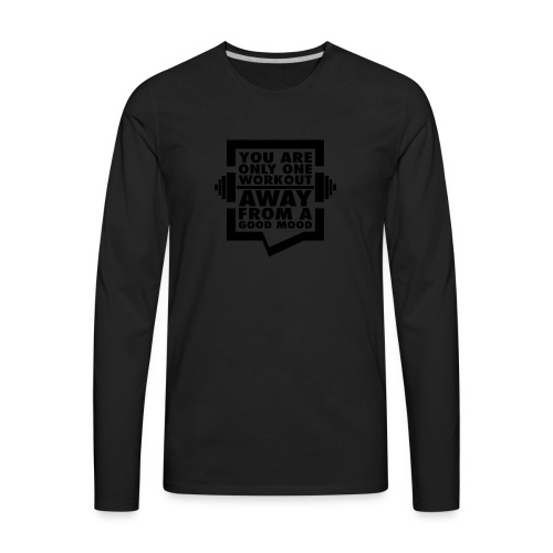 You are only one workout away from a good mood - Men's Premium Long Sleeve T-Shirt