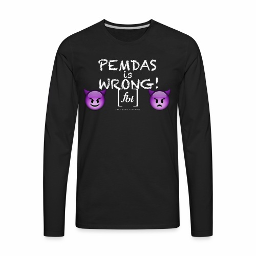 PEMDAS is Wrong! [fbt] - Men's Premium Long Sleeve T-Shirt