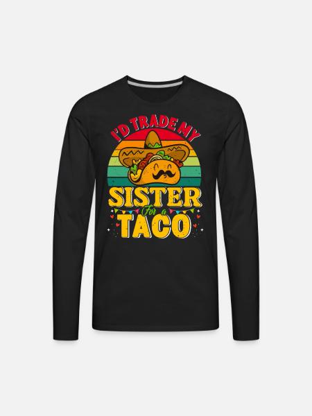 I´d trade my Sister for a Taco Mexican Taccos - Men's Premium Long Sleeve T-Shirt - black