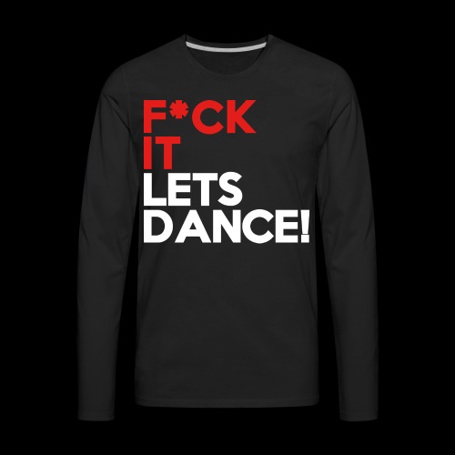 F*CK IT, LETS DANCE! - Men's Premium Long Sleeve T-Shirt