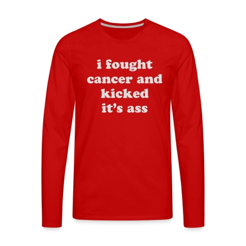 I Fought Cancer and Kicked It's Ass Survivor Quote - Men's Premium Long Sleeve T-Shirt