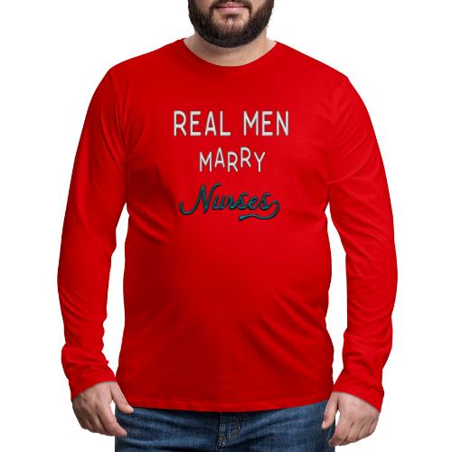 Real Men Marry Nurses - Men's Premium Long Sleeve T-Shirt