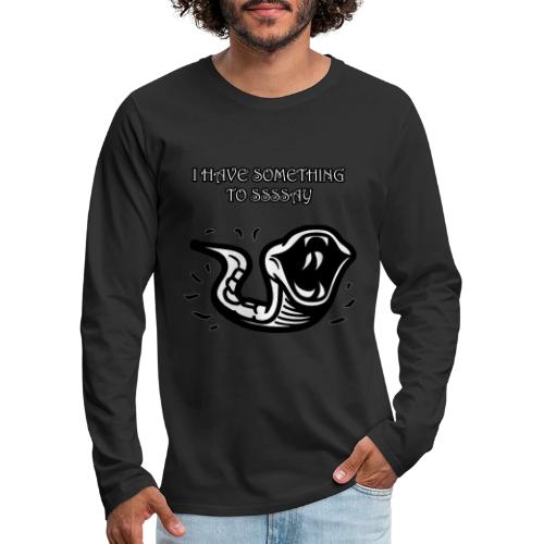 I Have Something To Ssssay - Men's Premium Long Sleeve T-Shirt